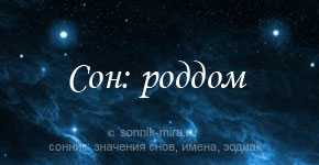 К чему снится родить своего ребенка самой и что значит рождение чужого во сне