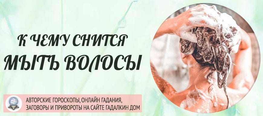 Мыть голову во сне - к чему сниться? - 12 детальных толкований - сонник мыть голову
