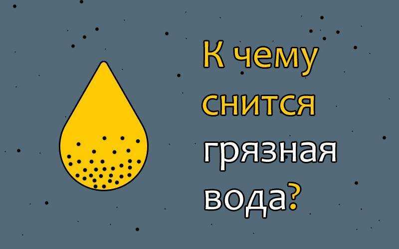 Видеть во сне грязную воду: текущую, застойную, сточную, грязь и многое другое!