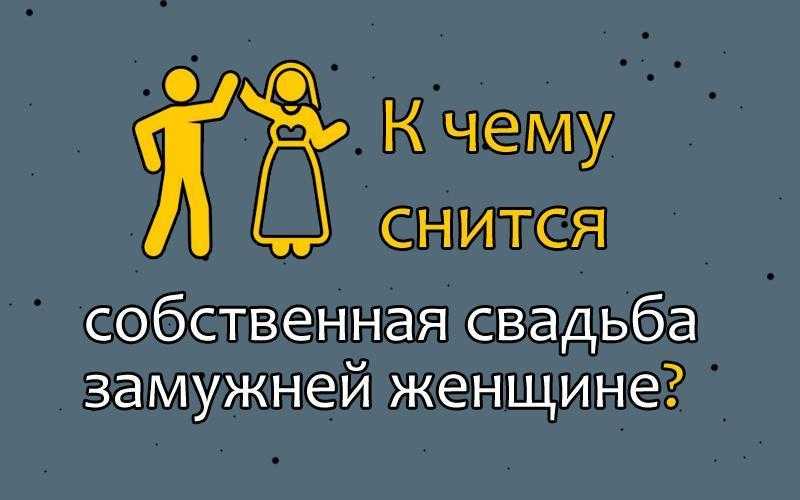 К чему снится своя свадьба замужней женщине – сонник энигма