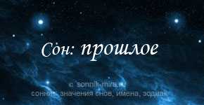 Сонник прошлое  приснилось, к чему снится прошлое во сне видеть?