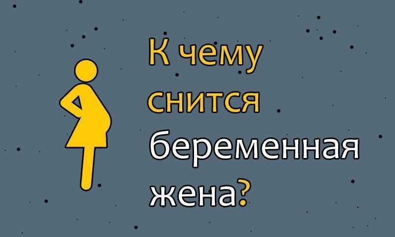 К чему снится беременная жена? толкование по 43 сонникам