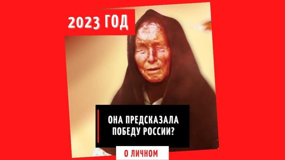Дословное пророчество ванги на 2023 год для россии и мир